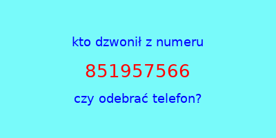 kto dzwonił 851957566  czy odebrać telefon?