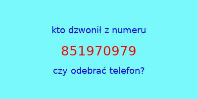 kto dzwonił 851970979  czy odebrać telefon?