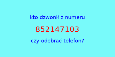 kto dzwonił 852147103  czy odebrać telefon?