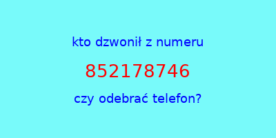 kto dzwonił 852178746  czy odebrać telefon?