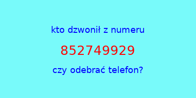 kto dzwonił 852749929  czy odebrać telefon?