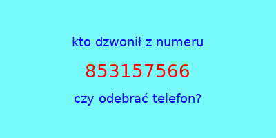 kto dzwonił 853157566  czy odebrać telefon?