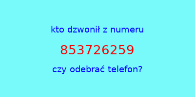 kto dzwonił 853726259  czy odebrać telefon?