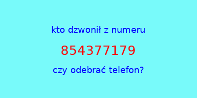 kto dzwonił 854377179  czy odebrać telefon?