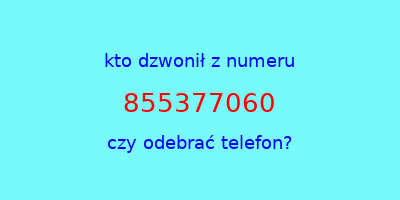 kto dzwonił 855377060  czy odebrać telefon?