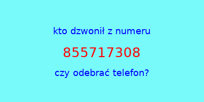 kto dzwonił 855717308  czy odebrać telefon?