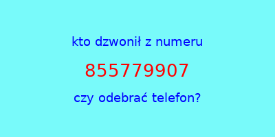 kto dzwonił 855779907  czy odebrać telefon?