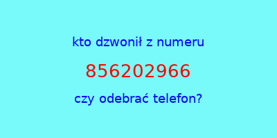 kto dzwonił 856202966  czy odebrać telefon?