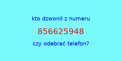 kto dzwonił 856625948  czy odebrać telefon?