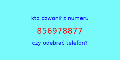 kto dzwonił 856978877  czy odebrać telefon?