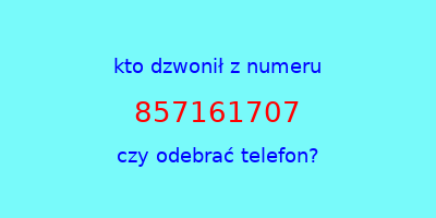 kto dzwonił 857161707  czy odebrać telefon?