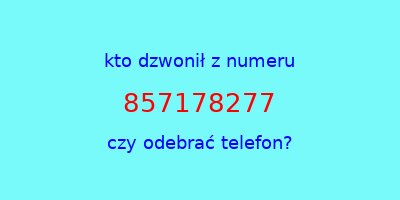 kto dzwonił 857178277  czy odebrać telefon?