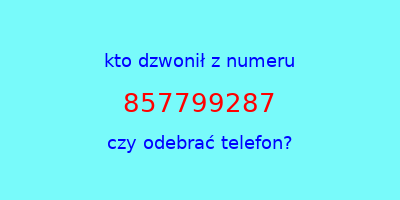 kto dzwonił 857799287  czy odebrać telefon?