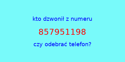 kto dzwonił 857951198  czy odebrać telefon?