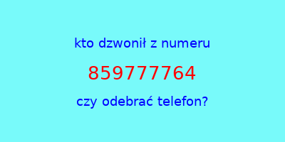 kto dzwonił 859777764  czy odebrać telefon?