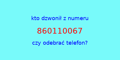 kto dzwonił 860110067  czy odebrać telefon?