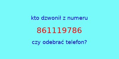 kto dzwonił 861119786  czy odebrać telefon?