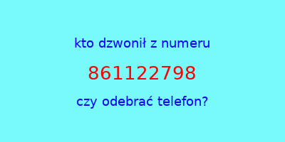 kto dzwonił 861122798  czy odebrać telefon?