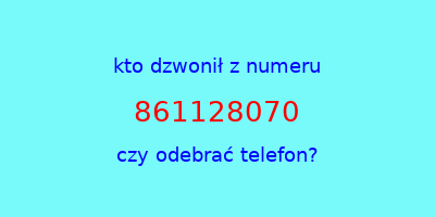 kto dzwonił 861128070  czy odebrać telefon?