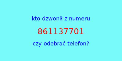 kto dzwonił 861137701  czy odebrać telefon?