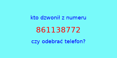 kto dzwonił 861138772  czy odebrać telefon?