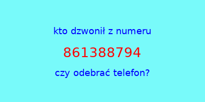 kto dzwonił 861388794  czy odebrać telefon?