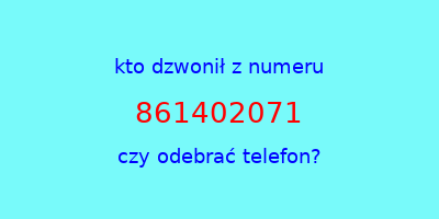 kto dzwonił 861402071  czy odebrać telefon?