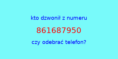 kto dzwonił 861687950  czy odebrać telefon?