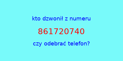 kto dzwonił 861720740  czy odebrać telefon?