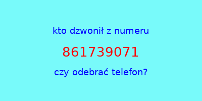 kto dzwonił 861739071  czy odebrać telefon?