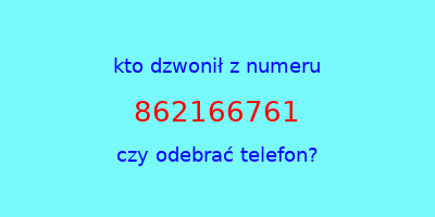 kto dzwonił 862166761  czy odebrać telefon?