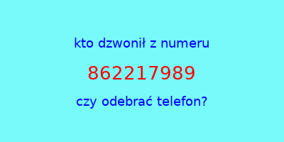 kto dzwonił 862217989  czy odebrać telefon?