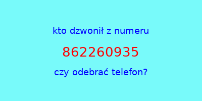 kto dzwonił 862260935  czy odebrać telefon?