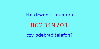 kto dzwonił 862349701  czy odebrać telefon?