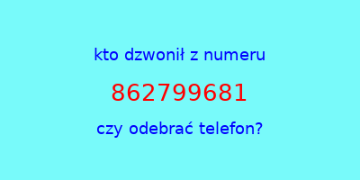 kto dzwonił 862799681  czy odebrać telefon?