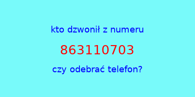 kto dzwonił 863110703  czy odebrać telefon?