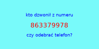 kto dzwonił 863379978  czy odebrać telefon?