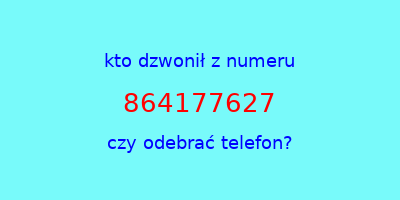 kto dzwonił 864177627  czy odebrać telefon?