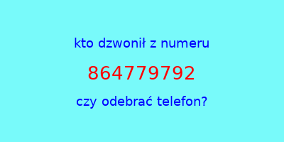 kto dzwonił 864779792  czy odebrać telefon?