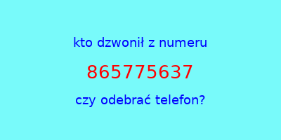 kto dzwonił 865775637  czy odebrać telefon?