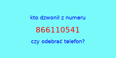 kto dzwonił 866110541  czy odebrać telefon?