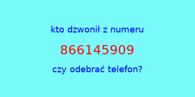 kto dzwonił 866145909  czy odebrać telefon?