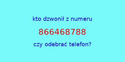 kto dzwonił 866468788  czy odebrać telefon?