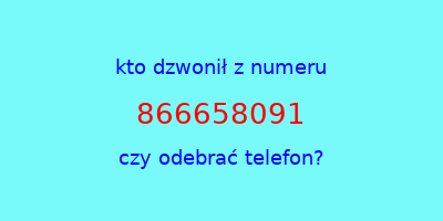 kto dzwonił 866658091  czy odebrać telefon?