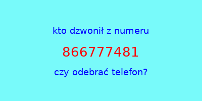 kto dzwonił 866777481  czy odebrać telefon?