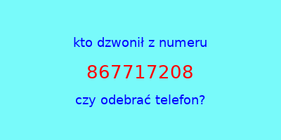 kto dzwonił 867717208  czy odebrać telefon?