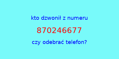 kto dzwonił 870246677  czy odebrać telefon?