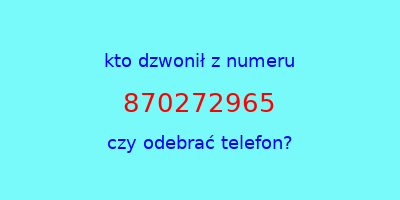 kto dzwonił 870272965  czy odebrać telefon?