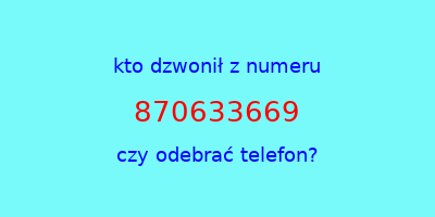 kto dzwonił 870633669  czy odebrać telefon?