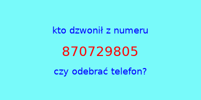 kto dzwonił 870729805  czy odebrać telefon?